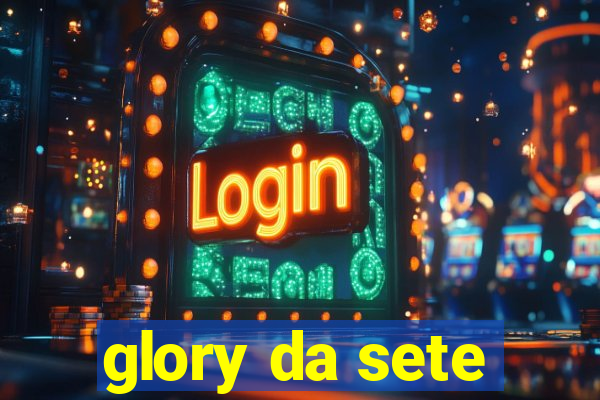 glory da sete